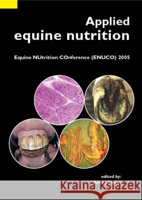 Applied equine nutrition: Equine NUtrition COnference (ENUCO) 2005 A. Lindner 9789076998855