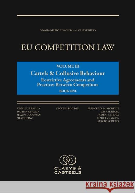 Eu Competition Law Volume III, Cartels and Collusive Behaviour: Restrictive Agreements and Practices Between Competitors: (Second Edition) Mario Siragusa Cesare Rizza 9789077644201 Claeys & Casteels