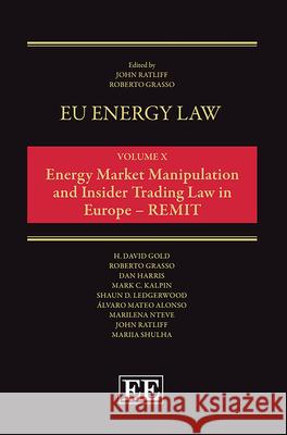 Eu Energy Law Volume X, Insider Trading and Market Manipulation in the European Wholesale Energy Markets - Remit John Ratliff Roberto Grasso 9789077644218