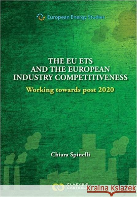 The Eu Ets and the European Industry Competitiveness: Working Towards Post 2020 Chiara Spinelle   9789077644386 Claeys & Casteels Publishers BV