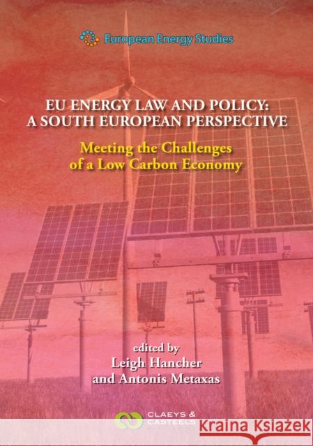 Eu Energy Law and Policy: A South European Perspective: Meeting the Challenges of a Low Carbon Economy Leigh Hancher Antonis Metaxas 9789077644553 Claeys & Casteels