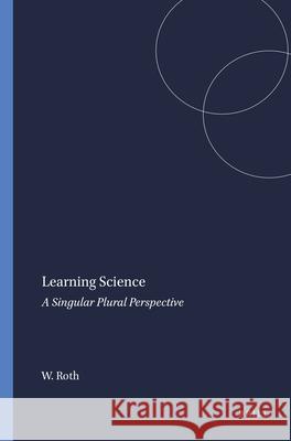 Learning Science : A Singular Plural Perspective W. -M, W.-M Roth 9789077874257 Sense Publishers