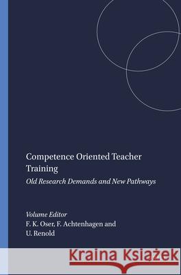Competence Oriented Teacher Training : Old Research Demands and New Pathways F. K. Oser F. Achtenhagen U. Renold 9789077874684