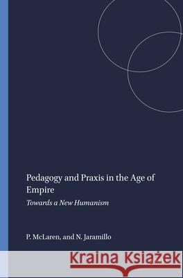 Pedagogy and Praxis in the Age of Empire : Towards a New Humanism P. McLaren N. Jaramillo 9789077874844 Sense Publishers