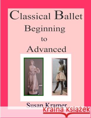 Classical Ballet Beginning to Advanced Susan Kramer 9789078099048 Susan Kramer