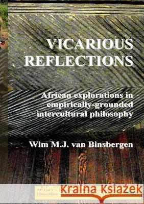 Vicarious reflections: African explorations in empirically-grounded intercultural philosophy Professor Wim Van Binsbergen 9789078382294 Shikanda Press