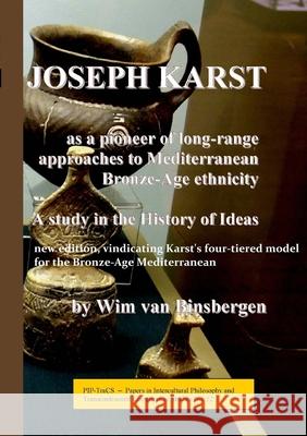 Joseph Karst: second edition: A pioneer of long-range approaches to Mediterranean Bronze-Age ethnicity: A study in the History of Ideas Wim M J Van Binsbergen 9789078382478