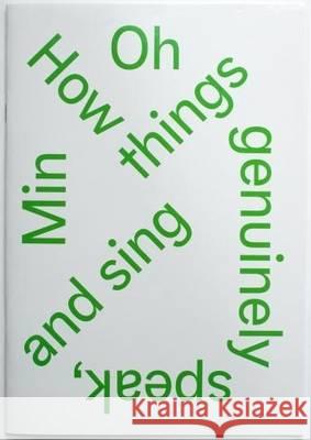 Min Oh: 'How Things Genuinely Speak and Sing...' Silke Opitz, Felicity Hogan, Ellen Zoete 9789078454687