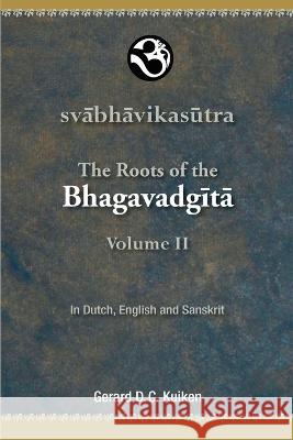 Svabhavikasutra: The Roots of the Bhagavadgita, Volume II Gerard D C Kuiken   9789078623120