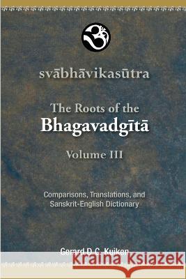 Svabhavikasutra: The Roots of the Bhagavadgita, Volume III Gerard D C Kuiken   9789078623137