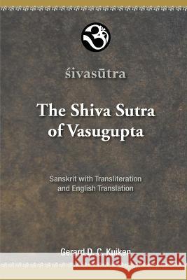 The Shiva Sutra of Vasugupta: Sanskrit with Transliteration and English Translation Gerard D C Kuiken   9789078623144 Otam Books