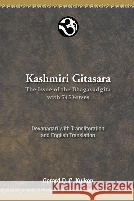 Kashmiri Gitasara: The Issue of the Bhagavadgita with 745 Verses Gerard D C Kuiken   9789078623151