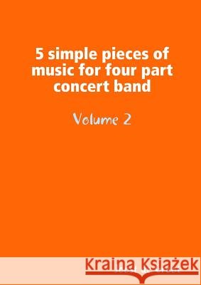 5 simple pieces of music for four part concert band Volume 2 De Groot, Joost 9789078808053