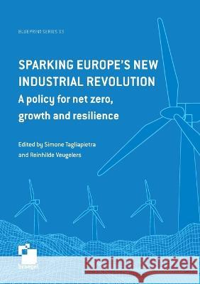 Sparking Europe's new industrial revolution: A policy for net zero growth and resilience Simone Tagliapietra Reinhilde Veugelers  9789078910558