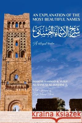 An Explanation of the Most Beautiful Names Imam Muhammad B. Yusuf Al-Sanusi Shaykh Mhamed Aarab 9789079294367