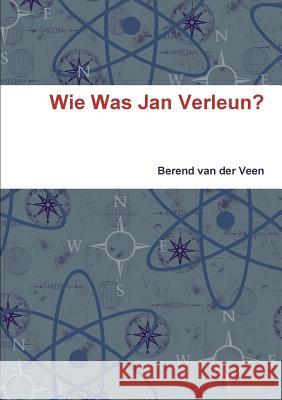 Wie Was Jan Verleun? Berend Van Der Veen 9789080251106