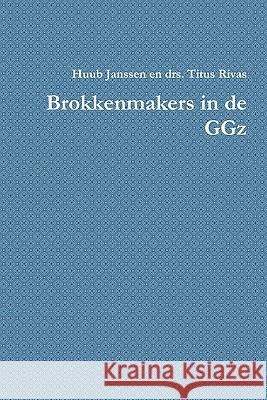 Brokkenmakers in De GGz Huub Janssen en drs. Titus Rivas 9789080779570