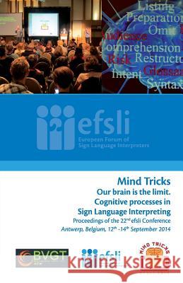 Mind Tricks. Our brain is the limit. Cognitive processes in Sign Language Interpreting: Proceedings of the 22nd efsli Conference Antwerp, Belgium, 12t Joeveer, Triin 9789081306584 Efsli European Forum of Sign Language Interpr