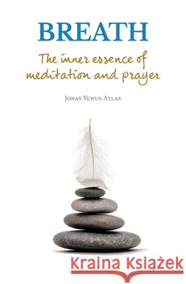 Breath: The inner essence of meditation and prayer Jonas Yunus Atlas 9789081499613 Yunus Publishing