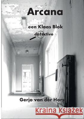 Arcana: Een Klaas Blok detective Gerjo Van Der Horst 9789081991094 Fiola Publishers