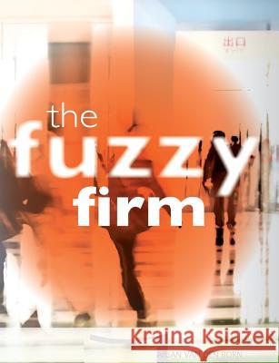 The Fuzzy Firm: The New Networked Organization In The Gig Economy Van Den Born, Arjan 9789082012316 Born to Grow