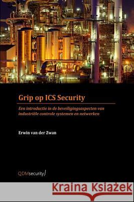 Grip op ICS security Erwin Van Der Zwan 9789082024500 Qdmsecurity