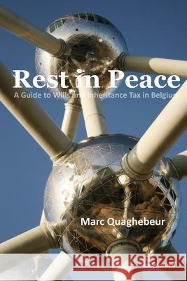 Rest in Peace: A Guide to Wills and Inheritance Tax in Belgium Marc Quaghebeur 9789082047905