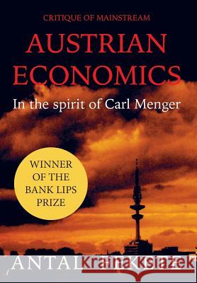 Critique of Mainstream Austrian Economics in the spirit of Carl Menger Antal E Fekete, Peter M Van Coppenolle 9789082065527 Pintax Cvba