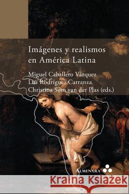 Imágenes y realismos en América Latina Caballero Vázquez, Miguel 9789082240429 Almenara Press