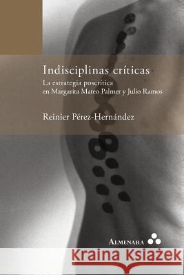 Indisciplinas críticas. La estrategia poscrítica en Margarita Mateo Palmer y Julio Ramos Perez-Hernandez, Reinier 9789082240450