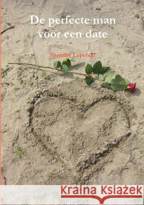 De perfecte man voor een date. Shanthy Lepelaar 9789082250404