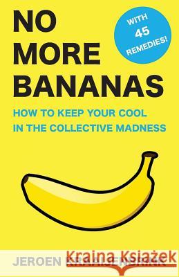 No More Bananas: How to Keep Your Cool in the Collective Madness Jeroen Kraaijenbrink 9789082344356 Effectual Strategy Bv