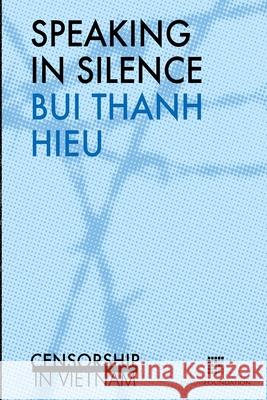 Speaking in silence: Censorship in Vietnam Hieu, Bui Thanh 9789082364118