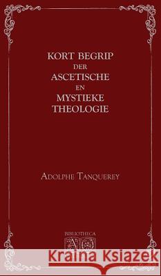 Kort begrip der ascetische en mystieke theologie Tanquerey, Adolphe 9789082532616 Bibliotheca Catholica