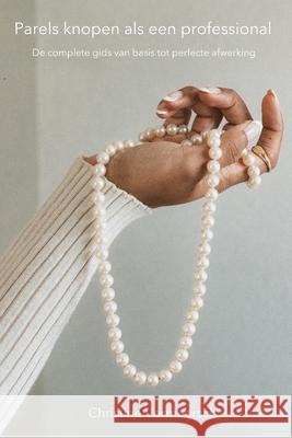 Parels knopen als een professional: De complete gids van basis tot perfecte afwerking Christine Vermeersch 9789082540611 Areadne Bv