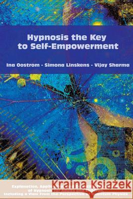 Hypnosis the Key to Self-Empowerment: Explanation, Application, and Scientific References of Hypnosis for Adults and Children, Including a View from t Ina Oostrom Simona Linskens Vijay Sharma 9789082567700 Hypnosementor
