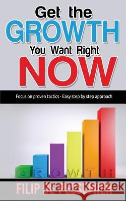 Get the Growth You Want Right Now.: Focus on proven tactics - Easy step by step approach De Pessemier, Filip 9789082651102 Skill Perfection Academy