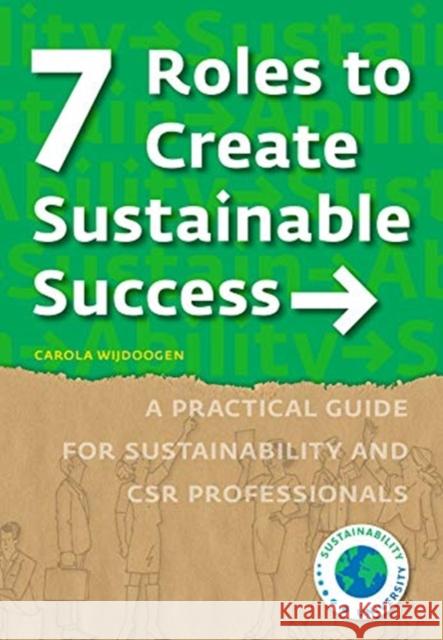 7 Roles to Create Sustainable Success: A Practical Guide for Sustainability and Csr Professionals Wijdoogen, Carola 9789082949742 Amsterdam University Press (RJ)