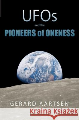 UFOs and the Pioneers of Oneness Gerard Aartsen 9789083033617 BGA Publications