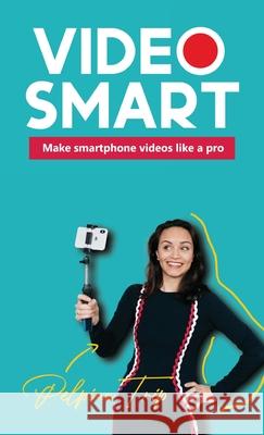 Video Smart: Make smartphone videos like a pro Pelpina Trip 9789083088006 Pelpina Publishing
