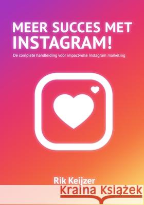 Meer succes met Instagram!: De complete handleiding voor impactvolle Instagram marketing Rik Keijzer 9789083096841 Some Books