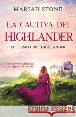 La cautiva del highlander: Una novela romántica de viajes en el tiempo en las Tierras Altas de Escocia Stone, Mariah 9789083130125 Stone Publishing