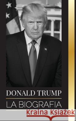 Donald Trump: La biografía - El 45° presidente: De 