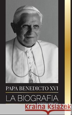 Papa Benedicto XVI: La biografía - La obra de su vida: Iglesia, Cuaresma, Escritos y Pensamiento United Library 9789083134512 United Library