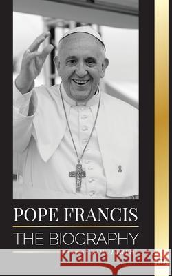 Pope Francis: The biography - Jorge Mario Bergoglio, the Great Reformer of the Catholic Church United Library 9789083134529 United Library