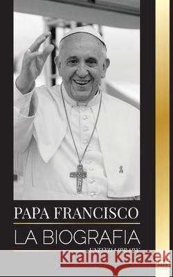 Papa Francisco: La biografía - Jorge Mario Bergoglio, el Gran Reformador de la Iglesia Católica United Library 9789083134536 United Library