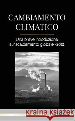 Cambiamento climatico: Una breve introduzione al riscaldamento globale - 2021 - Capire la minaccia per evitare un disastro ambientale United Library 9789083150536 United Library