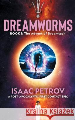 The Advent of Dreamtech: A Post-Apocalyptic First Contact Epic Isaac Petrov 9789083155203 Future Notion Press