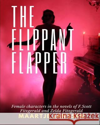 The Flippant Flapper: Female characters in the novvels of F.Scott Fitzgerald and Zelda Fitzgerald Valerie Va Maartje Janssen 9789083184821 Maartje Janssen Publishing