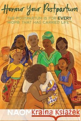 Honour Your Postpartum: The Postpartum is for EVERY womb that has carried life(TM) Naomie Karemi K. Kaingu Charlotte Thomson-Morley Nyevu M. Mazi 9789083198903 Naomie Karemi